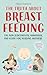The Truth About Breastfeeding : The Non-Judgemental Handbook and Guide for Nursing Mothers