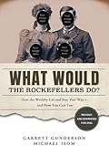 What Would the Rockefellers Do?: How the Wealthy Get and Stay That Way, And How You Can Too