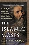 The Islamic Moses: How the Prophet Inspired Jews and Muslims to Flourish Together and Change the World