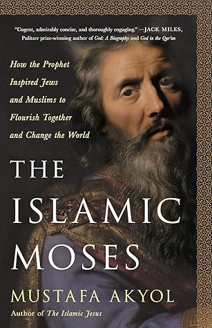 The Islamic Moses: How the Prophet Inspired Jews and Muslims to Flourish Together and Change the World