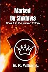 Marked By Shadows: Book 1 of the Marked Trilogy Marked By Shadows: Book 1 of the Marked Trilogy