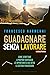 Guadagnare senza lavorare: Come sfruttare a proprio vantaggio le opportunità che offre il sistema finanziario (Italian Edition)