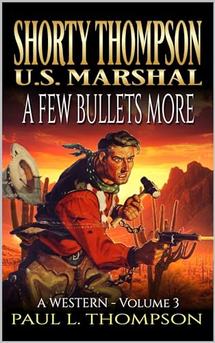 Shorty Thompson: U.S. Marshal: A Few Bullets More: A Western (Shorty Thompson: U.S. Marshal: Tales of the Old West)