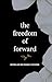 The Freedom of Forward by Morgan Richard Olivier