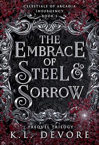 The Embrace of Steel and Sorrow (Celestials of Arcadia: Insurgency, #1)