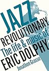 Jazz Revolutionary: The Life & Music Of Eric Dolphy