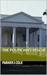 The Politician's Rescue by Parker J Cole