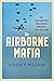 The Airborne Mafia: The Paratroopers Who Shaped America's Cold War Army