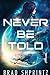NEVER BE TOLD