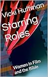 Starring Roles: Women in Film and the Bible Starring Roles: Women in Film and the Bible