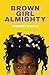 Brown Girl Almighty by Trinity Faith