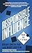 Responsible Influence: Build the "I" in Team (The “I” in Team Series Book 3)