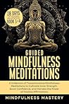 Guided Mindfulness Meditations: A Collection of Transformative Mindfulness Meditations to Cultivate Inner Strength, Boost Confidence, and Harness the Power ... (Mindfulness Meditations Series Book 6)