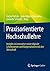 Praxisorientierte Hochschullehre: Insights in innovative sowie digitale Lehrkonzepte und Kooperationen mit der Wirtschaft (German Edition)