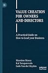 Value Creation for Owners and Directors: A Practical Guide on How to Lead your Business