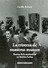 La tristeza de nuestros museos: Derivas de la modernidad en América Latina (Spanish Edition) La tristeza de nuestros museos: Derivas de la modernidad en América Latina (Spanish Edition)