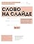 Слово на слайде. Как писать презентации, после которых с вами захочется иметь дело