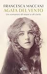 Agata del vento. Un romanzo di mare e di cielo by Francesca Maccani