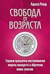 Свобода от возраста. Годовая программа восстановления энергии молодости и обретения новых смыслов (Лучшее от Ларисы Ренар) (Russian Edition) Свобода от возраста. Годовая программа восстановления энергии молодости и обретения новых смыслов (Лучшее от Ларисы Ренар) (Russian Edition)