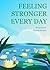 Feeling Stronger Every Day:...