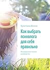 Как выбрать психолога для себя правильно: Расширенное полное руководство (Russian Edition)