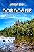 Dordogne Travel Guide 2024:...