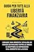 Guida per tutti alla libertà finanziaria: creare una rendita vitalizia in grado di pagare tutte le spese, e smettere di dipendere dal reddito da lavoro. (italian edition)
