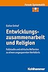 Entwicklungszusammenarbeit und Religion: Fallstudie und ethische Reflexion zu einem angespannten Verhältnis (Forum Systematik: Beiträge zur Dogmatik, ... ökumenischen Theologie 44) (German Edition)