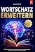 Wortschatz erweitern: Wie Sie Ihre Ausdrucksweise perfektionieren, Ihre Kommunikationsskills verbessern und Eloquenz in ihre Sprache bringen | Inkl. ... Mimik & Menschen lesen (German Edition)