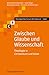 Zwischen Glaube und Wissenschaft: Theologie in Christentum und Islam (Theologisches Forum Christentum - Islam 10) (German Edition)