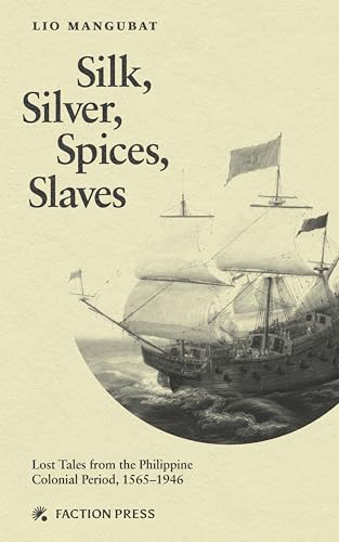 Silk, Silver, Spices, Slaves: Lost Tales from the Philippine Colonial Period, 1565-1946 (Kindle Edition)
