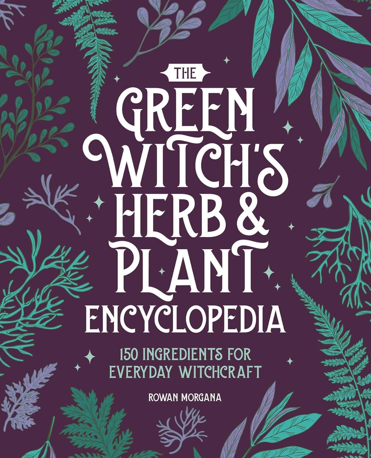 The Green Witch's Herb and Plant Encyclopedia: 150 Ingredients for Everyday Witchcraft (Paperback)