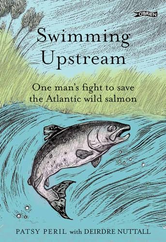 Swimming Upstream: One man's fight to save the Atlantic wild salmon (Hardcover)
