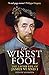 The Wisest Fool: The Lavish Life of James VI and I