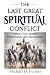 The Last Great Spiritual Conflict by Michael D Fortner