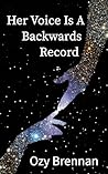 Her Voice Is A Backwards Record by Ozy Brennan Her Voice Is A Backwards Record by Ozy Brennan