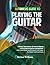 Beginners Guide to Playing the Guitar: Comprehensive Guide for Absolute Beginners on How to Play the Guitar, Read Music and Master Chord and Strumming Patterns (Learn to Play Instruments)