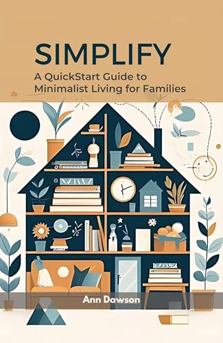 Simplify: A QuickStart Guide to Minimalist Living for Families (Decluttering, minimalism, and simple living)