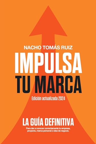 Impulsa tu Marca (edición actualizada 2024): La guía definitiva para dar a conocer correctamente tu empresa, proyecto, marca personal o idea de negocio. (Spanish Edition)