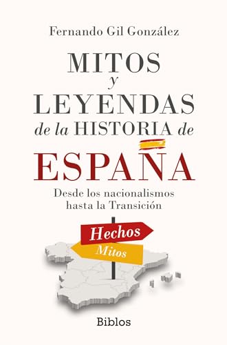 Mitos y leyendas de la Historia de España: Desde los nacionalismos hasta la Transición (Spanish Edition)