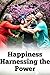 Happiness: Harnessing the P...