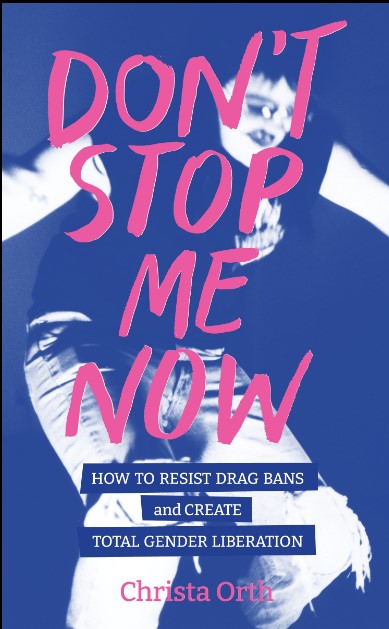 Don’t Stop Me Now: How to Resist Drag Bans and Create Total Gender Liberation