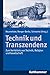 Technik und Transzendenz: Z...