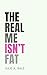 The Real Me Isn't Fat: Unlo...