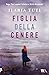 Figlia della cenere (Teresa Battaglia, #3)
