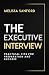 The Executive Interview: Practical Tips for Preparation and Success