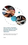 Zero or Hero: Fast Deal Closing Tactics for Small Business Owners and Salesmen