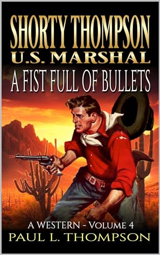Shorty Thompson: U.S. Marshal: A Fist Full Of Bullets: A Western (Shorty Thompson: U.S. Marshal: Tales of the Old West)