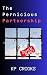 The Pernicious Partnership by KP Crooks The Pernicious Partnership by KP Crooks