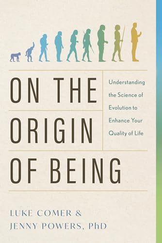 On the Origin of Being: Understanding the Science of Evolution to Enhance Your Quality of Life (Kindle Edition)